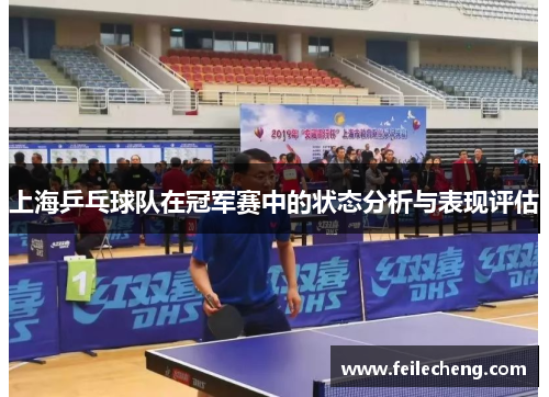 上海乒乓球队在冠军赛中的状态分析与表现评估