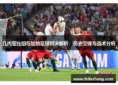 几内亚比绍与加纳足球对决解析：历史交锋与战术分析