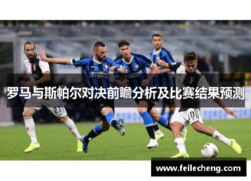 罗马与斯帕尔对决前瞻分析及比赛结果预测