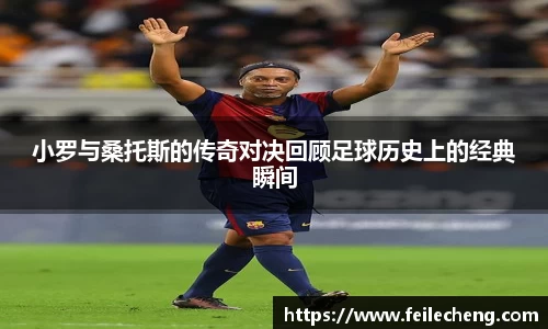 米兰小罗与桑托斯的传奇对决回顾足球历史上的经典瞬间